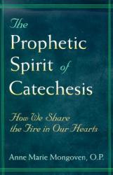  The Prophetic Spirit of Catechesis: How We Share the Fire in Our Hearts 