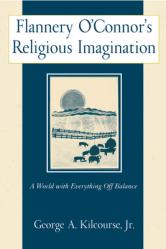  Flannery O\'Connor\'s Religious Imagination: A World with Everything Off Balance 