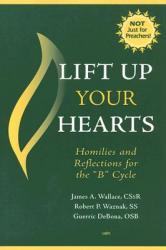  Lift Up Your Hearts: Homilies and Reflections for the \"b\" Cycle 