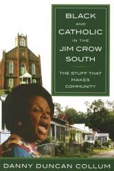  Black and Catholic in the Jim Crow South: The Stuff That Makes Community 