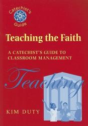  Teaching the Faith: A Catechist\'s Guide to Classroom Management 