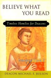  Believe What You Read: Timeless Homilies for Deacons--Liturgical Cycle C 