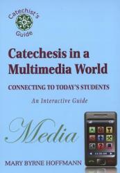  Catechesis in a Multimedia World: Connecting to Today\'s Students 