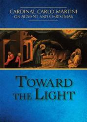  Toward the Light: Cardinal Carlo Martini on Advent and Christmas 