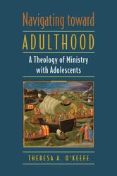  Navigating Toward Adulthood: A Theology of Ministry with Adolescents 