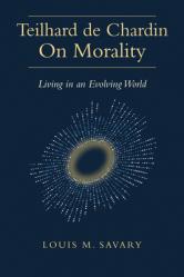  Teilhard de Chardin on Morality: Living in an Evolving World 