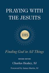  Praying with the Jesuits: Finding God in All Things 
