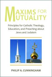 Maxims for Mutuality: Principles for Catholic Theology, Education, and Preaching about Jews and Judaism 