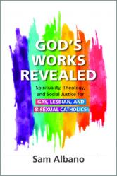  God\'s Works Revealed: Spirituality, Theology, and Social Justice for Gay, Lesbian, and Bisexual Catholics 