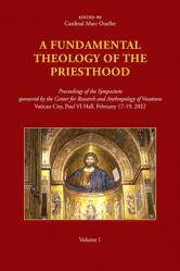  A Fundamental Theology of the Priesthood: Proceedings of the Symposium Sponsored by the Center for Research and Anthropology of Vocations, Volume 1 