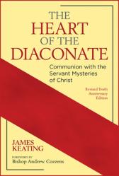  The Heart of the Diaconate: Communion with the Servant Mysteries of Christ; Revised Tenth Anniversary Edition 