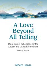  A Love Beyond All Telling: Daily Gospel Reflections for the Advent and Christmas Seasons 