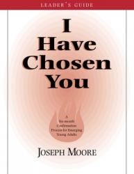  I Have Chosen You--Leader\'s Guide: A Six Month Confirmation Program for Emerging Young Adults 