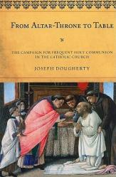  From Altar-Throne to Table: The Campaign for Frequent Holy Communion in the Catholic Church 