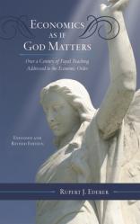  Economics as If God Matters: Over a Century of Papal Teaching Addressed to the Economic Order 