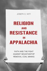  Religion and Resistance in Appalachia: Faith and the Fight Against Mountaintop Removal Coal Mining 