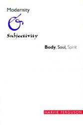  Modernity and Subjectivity: Body, Soul, Spirit 