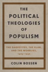  The Political Theologies of Populism: The Garveyites, the Klan, and the Wobblies, 1905-1930 