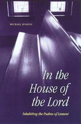  In the House of the Lord: Inhabiting the Psalms of Lament 