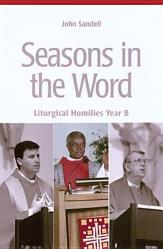  Seasons in the Word: Liturgical Homilies: Year B 