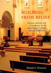  Building from Belief: Advance, Retreat, and Compromise in the Remaking of Catholic Church Architecture 