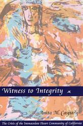  Witness to Integrity: The Crisis of the Immaculate Heart Community of California 