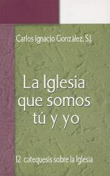  La Iglesia Que Somos Tu y Yo: Doce Catequesis Sobre la Iglesia 