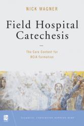  Field Hospital Catechesis: The Core Content for Rcia Formation 