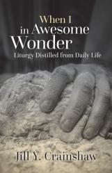  When I in Awesome Wonder: Liturgy Distilled from Daily Life 