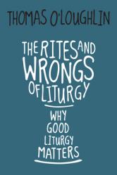  The Rites and Wrongs of Liturgy: Why Good Liturgy Matters 