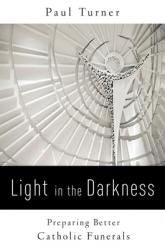  Light in the Darkness: Preparing Better Catholic Funerals 