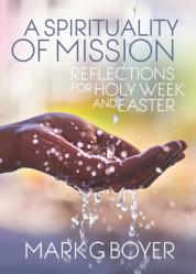  Spirituality of Mission: Reflections for Holy Week and Easter 