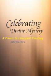  Celebrating Divine Mystery: A Primer in Liturgical Theology 