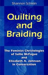  Quilting and Braiding: The Feminist Christologies of Sallie McFague and Elizabeth A. Johnson in Conversation 