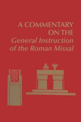  A Commentary on the General Instruction of the Roman Missal 