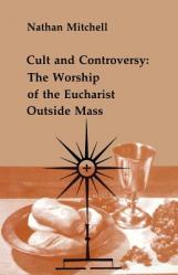  Cult and Controversy: The Worship of the Eucharist Outside Mass 