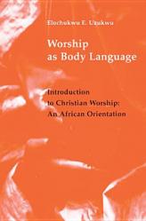  Worship as Body Language: Introduction to Christian Worship: An Africa Orientation 