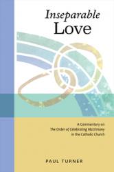  Inseparable Love: A Commentary on the Order of Celebrating Matrimony in the Catholic Church 