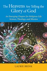  The Heavens Are Telling the Glory of God: An Emerging Chapter for Religious Life; Science, Theology, and Mission 