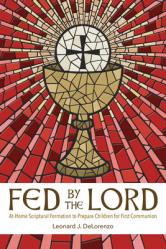  Fed by the Lord: At-Home Scriptural Formation to Prepare Children for First Communion 