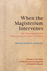  When the Magisterium Intervenes: The Magisterium and Theologians in Today\'s Church: Includes a Case Study on the Doctrinal Investigation of Elizabeth 