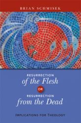  Resurrection of the Flesh or Resurrection from the Dead: Implications for Theology 