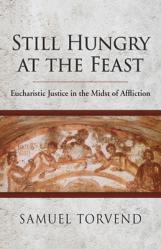  Still Hungry at the Feast: Eucharistic Justice in the Midst of Affliction 