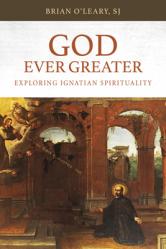  God Ever Greater: Exploring Ignatian Spirituality 