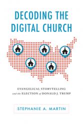  Decoding the Digital Church: Evangelical Storytelling and the Election of Donald J. Trump 