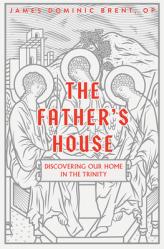  The Father\'s House: Discovering Our Home in the Trinity 