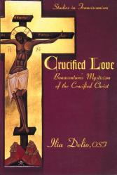  Crucified Love: Bonaventure\'s Mysticism of the Crucified Christ 