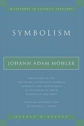  Symbolism Exposition of the Doctrinal Differences Between Catholics and Protestants as Evidenced By Their Symbolical Writings 