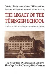  The Legacy of the Tubingen School The Relevance of Nineteenth-Century Theology for the Twenty-First Century 