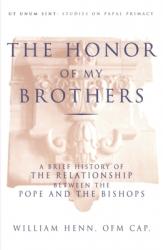  The Honor of My Brothers A Brief History of the Relationship Between the Pope and the Bishops 